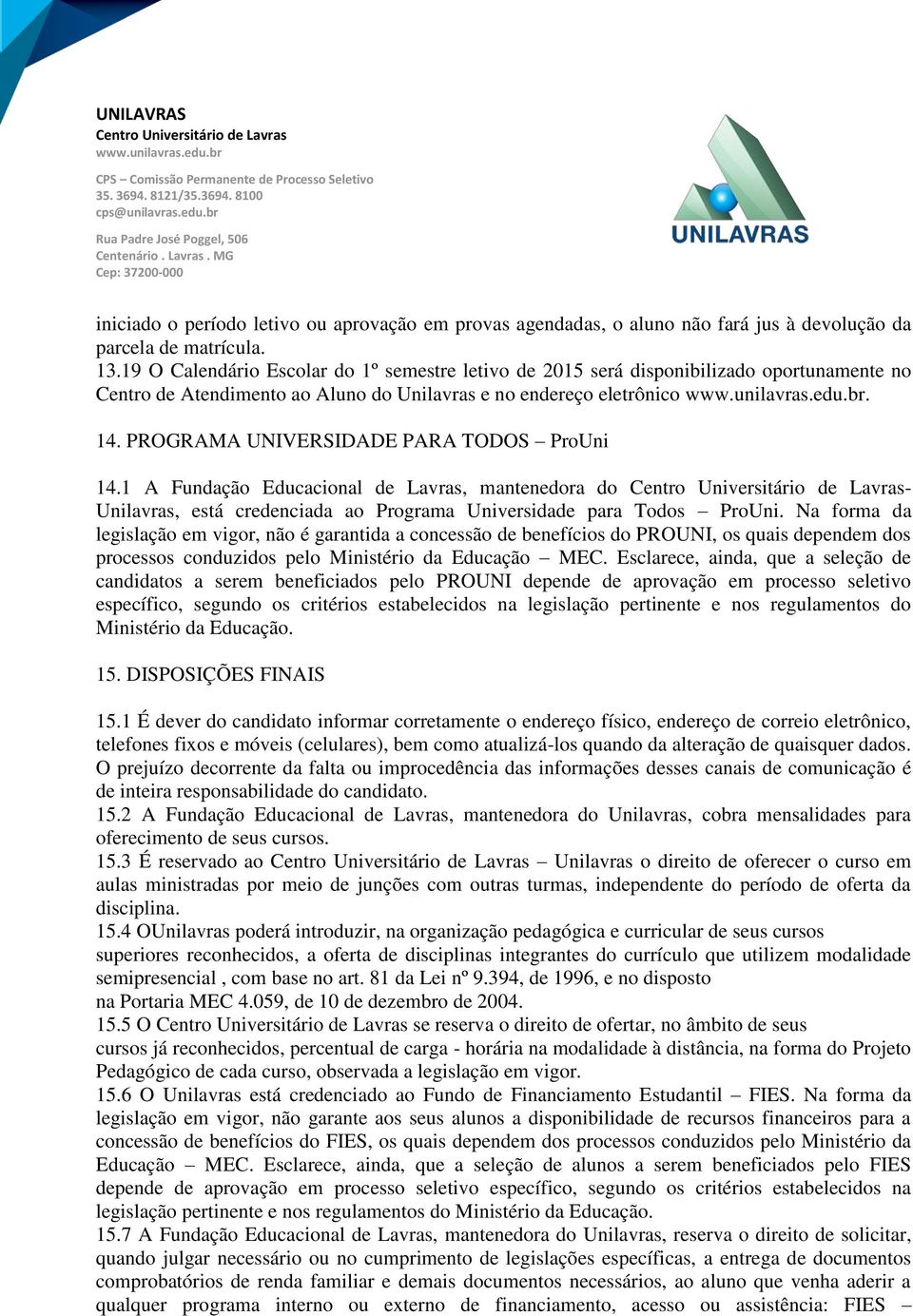 PROGRAMA UNIVERSIDADE PARA TODOS ProUni 14.1 A Fundação Educacional de Lavras, mantenedora do - Unilavras, está credenciada ao Programa Universidade para Todos ProUni.