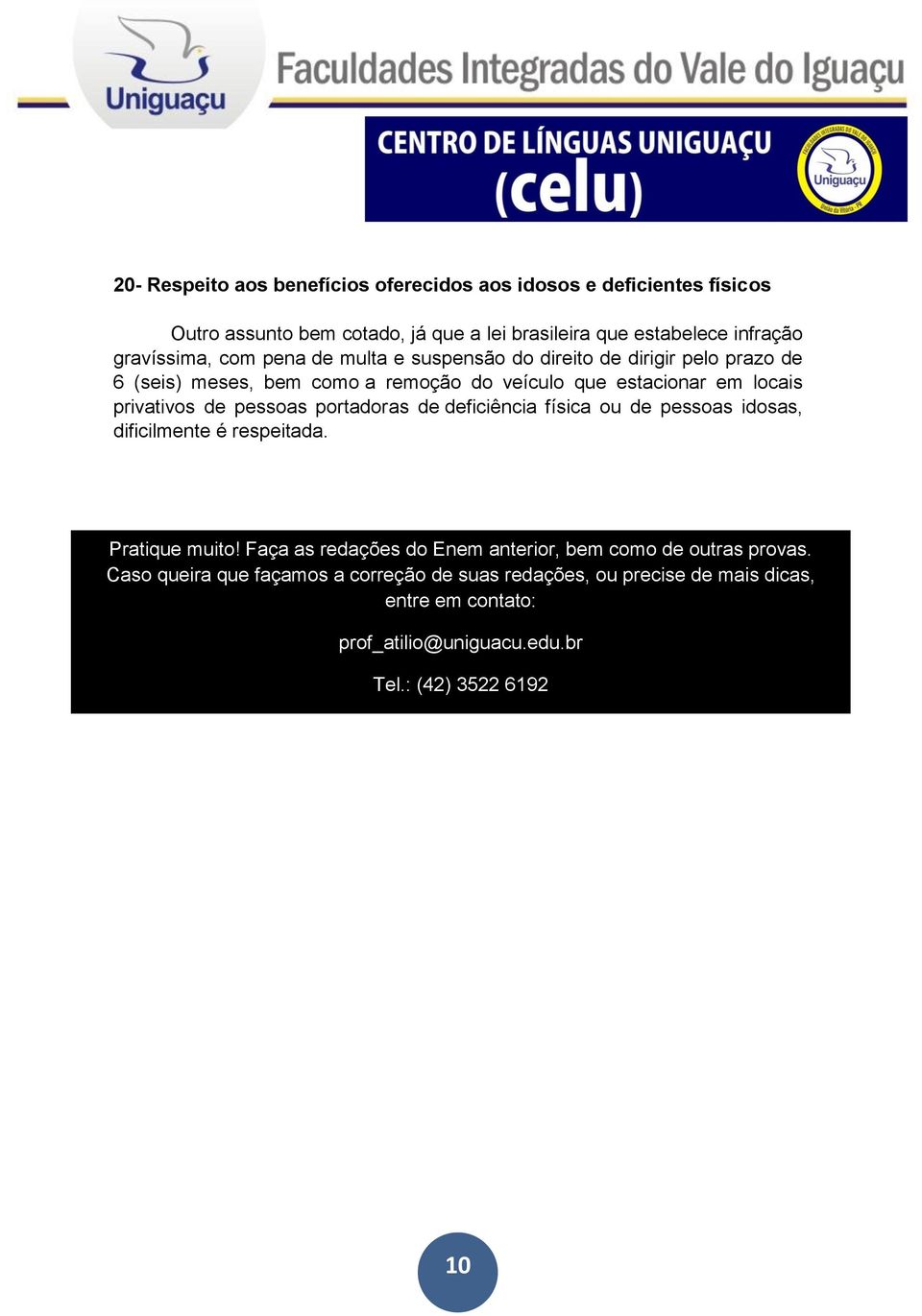 privativos de pessoas portadoras de deficiência física ou de pessoas idosas, dificilmente é respeitada. Pratique muito!