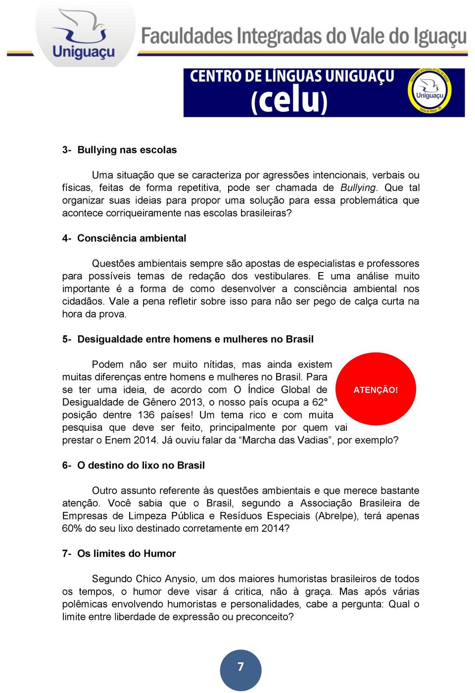 4- Consciência ambiental Questões ambientais sempre são apostas de especialistas e professores para possíveis temas de redação dos vestibulares.