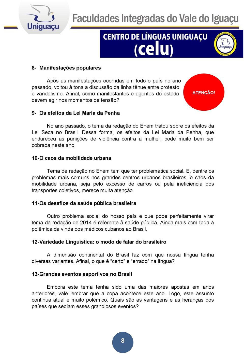 9- Os efeitos da Lei Maria da Penha No ano passado, o tema da redação do Enem tratou sobre os efeitos da Lei Seca no Brasil.