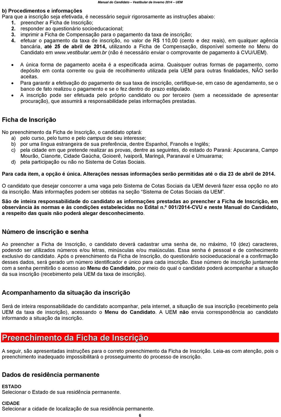 efetuar o pagamento da taxa de inscrição, no valor de R$ 110,00 (cento e dez reais), em qualquer agência bancária, até 25 de abril de 2014, utilizando a Ficha de Compensação, disponível somente no