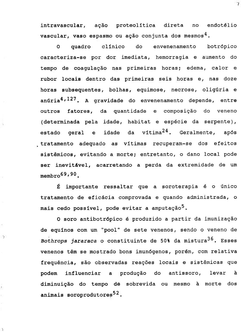 horas e, nas doze horas subsequentes, bolhas, equimose, necrose, oligúria e anúria^'^^^.