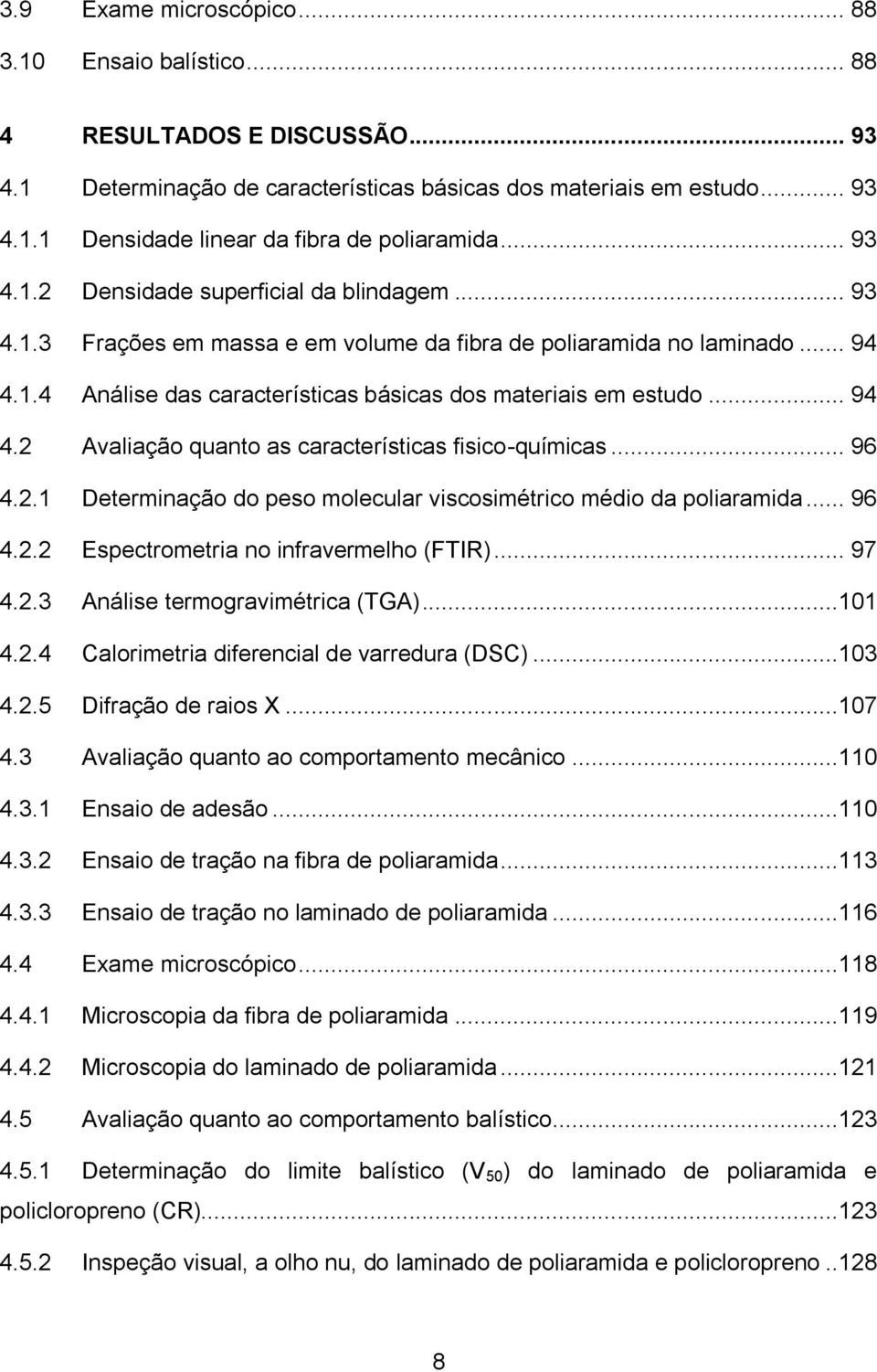 .. 94 4.2 Avaliação quanto as características fisico-químicas... 96 4.2.1 Determinação do peso molecular viscosimétrico médio da poliaramida... 96 4.2.2 Espectrometria no infravermelho (FTIR)... 97 4.