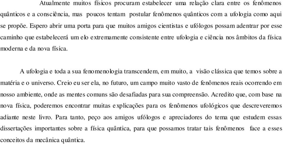 moderna e da nova física. A ufologia e toda a sua fenomenologia transcendem, em muito, a visão clássica que temos sobre a matéria e o universo.