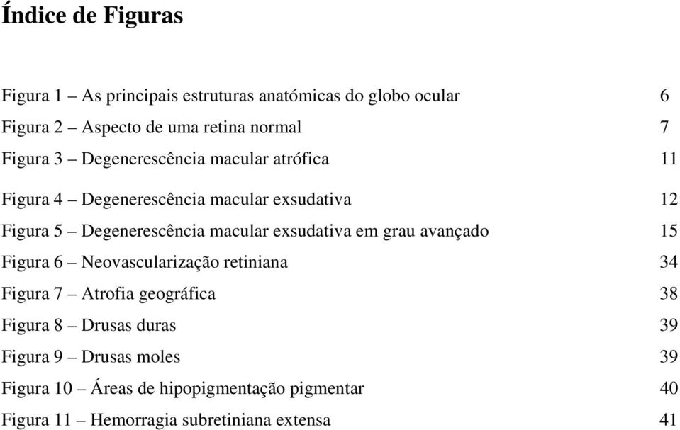 macular exsudativa em grau avançado 15 Figura 6 Neovascularização retiniana 34 Figura 7 Atrofia geográfica 38 Figura 8