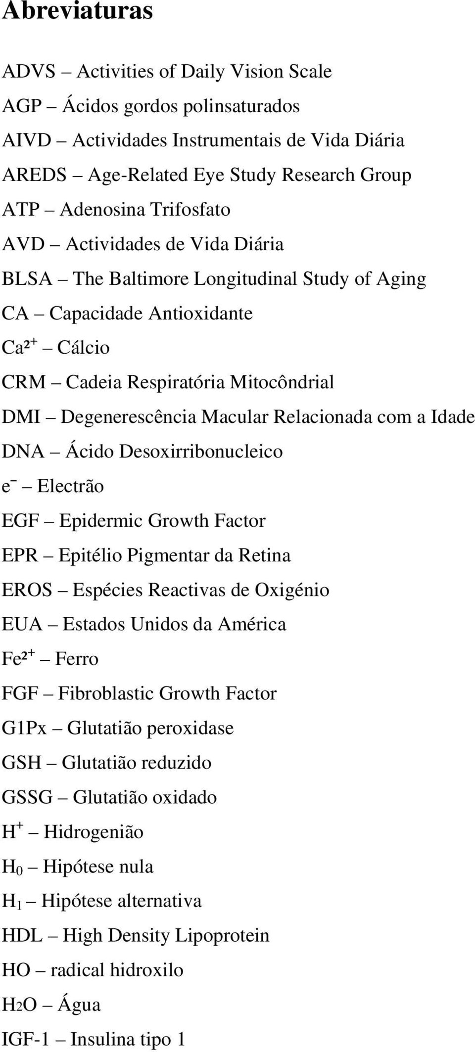 a Idade DNA Ácido Desoxirribonucleico e Electrão EGF Epidermic Growth Factor EPR Epitélio Pigmentar da Retina EROS Espécies Reactivas de Oxigénio EUA Estados Unidos da América Fe² + Ferro FGF