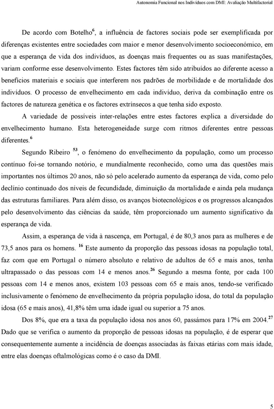 Estes factores têm sido atribuídos ao diferente acesso a benefícios materiais e sociais que interferem nos padrões de morbilidade e de mortalidade dos indivíduos.