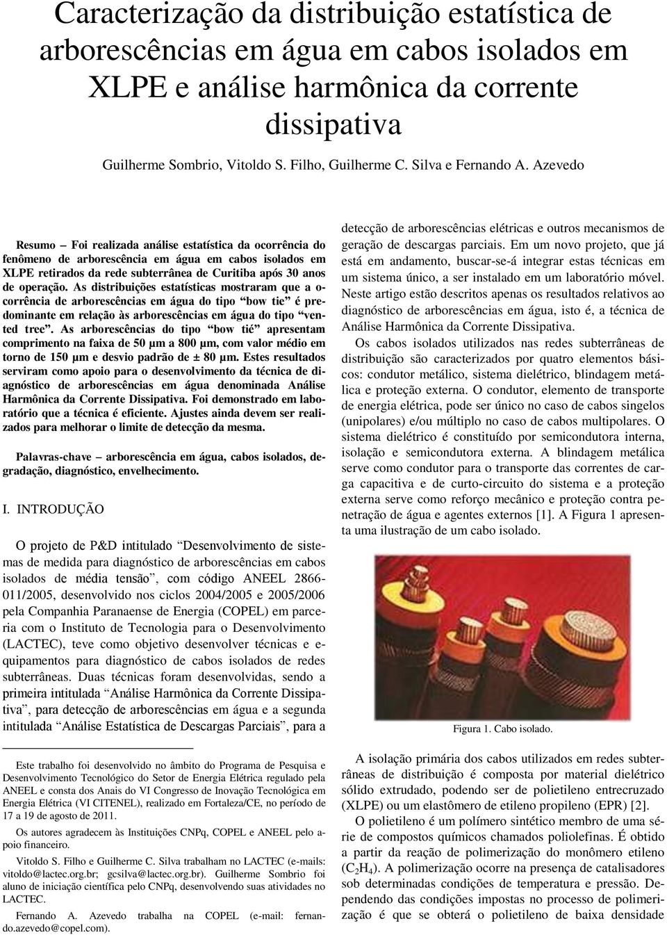 Azevedo Resumo Foi realizada análise estatística da ocorrência do fenômeno de arborescência em água em cabos isolados em XLPE retirados da rede subterrânea de Curitiba após 30 anos de operação.