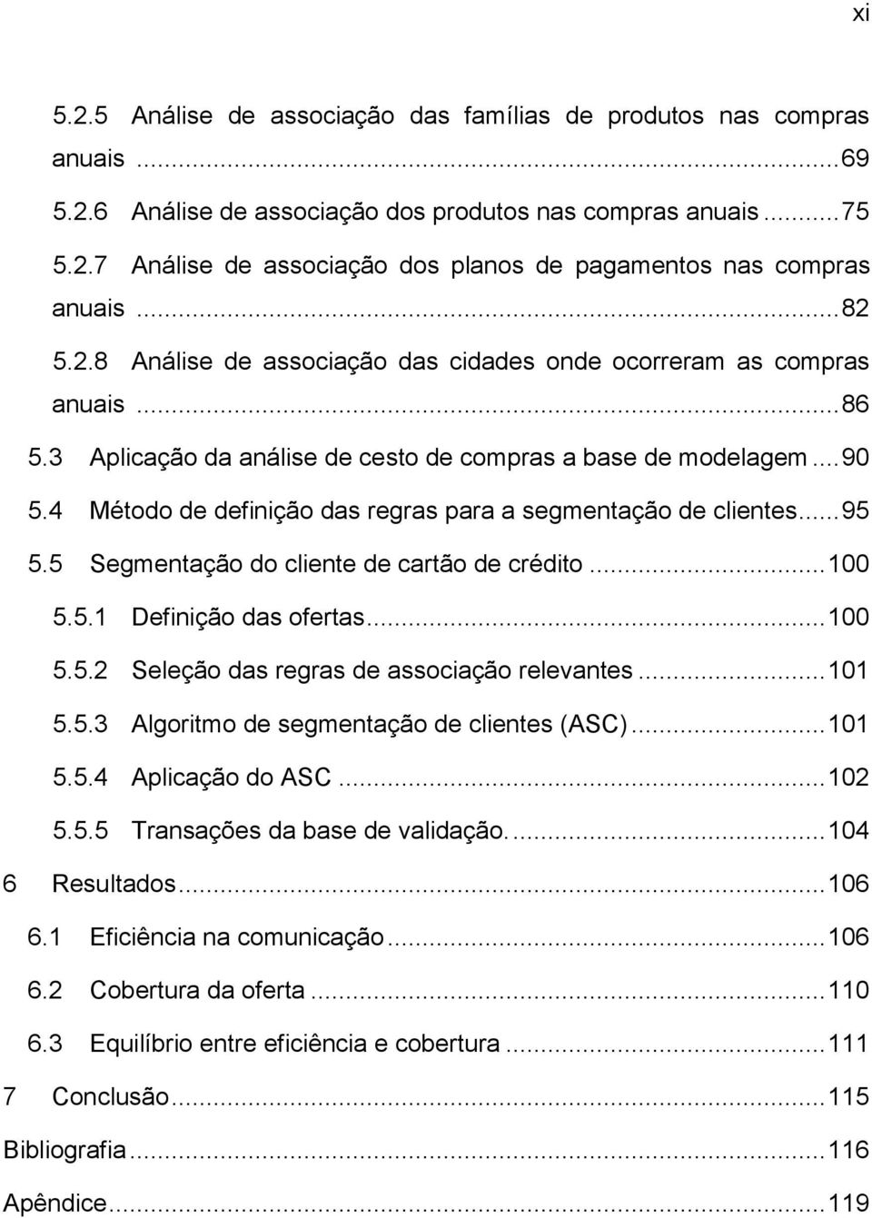 4 Método de definição das regras para a segmentação de clientes... 95 5.5 Segmentação do cliente de cartão de crédito... 100 5.5.1 Definição das ofertas... 100 5.5.2 Seleção das regras de associação relevantes.