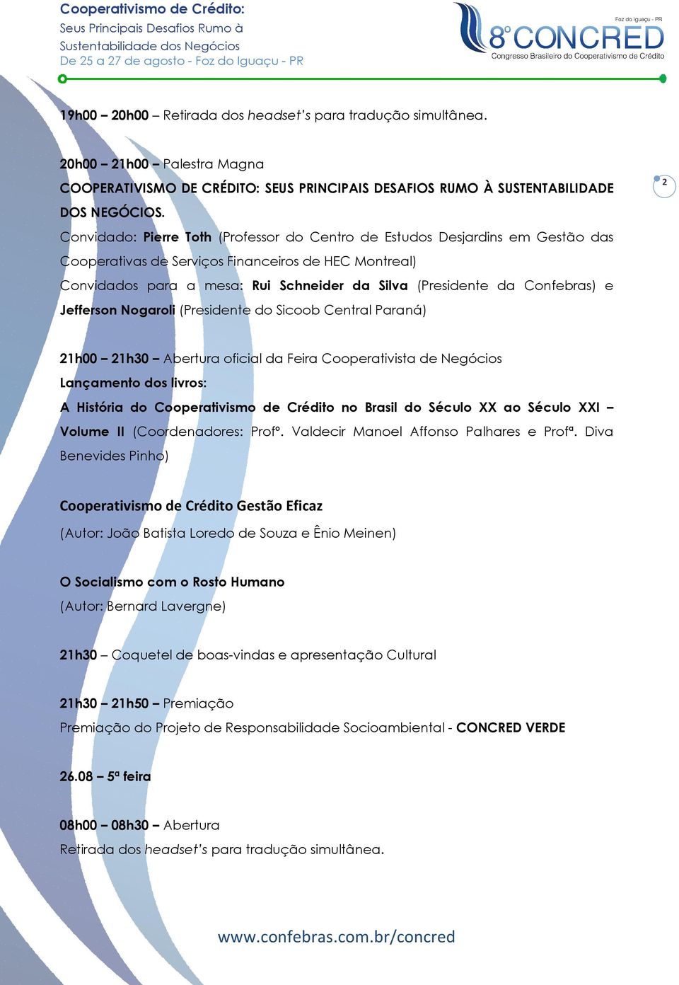 Confebras) e Jefferson Nogaroli (Presidente do Sicoob Central Paraná) 21h00 21h30 Abertura oficial da Feira Cooperativista de Negócios Lançamento dos livros: A História do Cooperativismo de Crédito