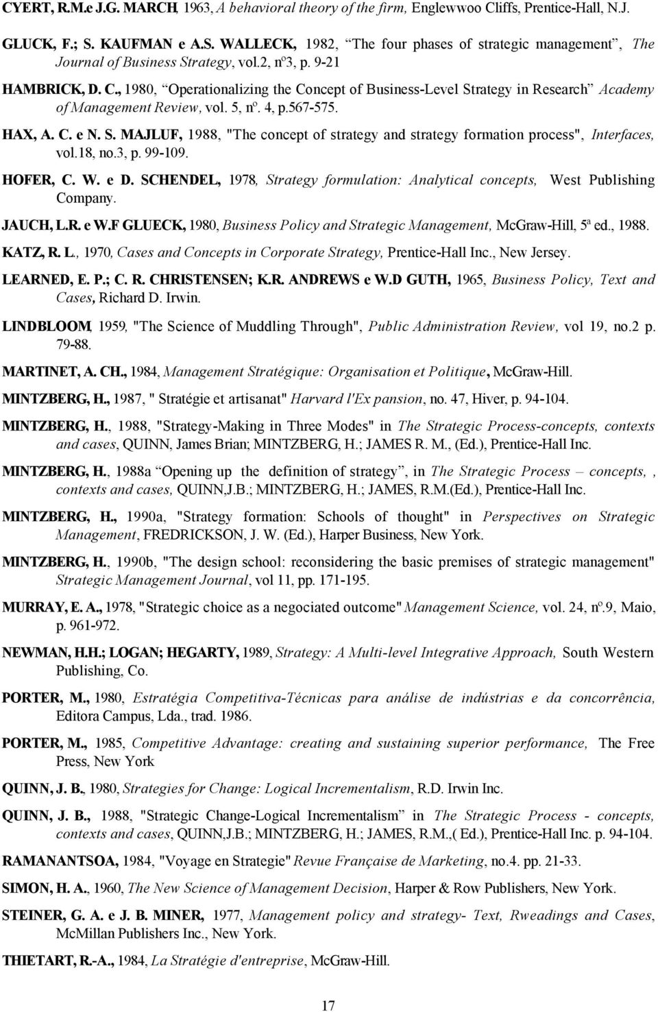 , 1980, Operationalizing the Concept of Business-Level Strategy in Research Academy of Management Review, vol. 5, nº. 4, p.567-575. HA, A. C. e N. S. MAJLUF, 1988, "The concept of strategy and strategy formation process", Interfaces, vol.