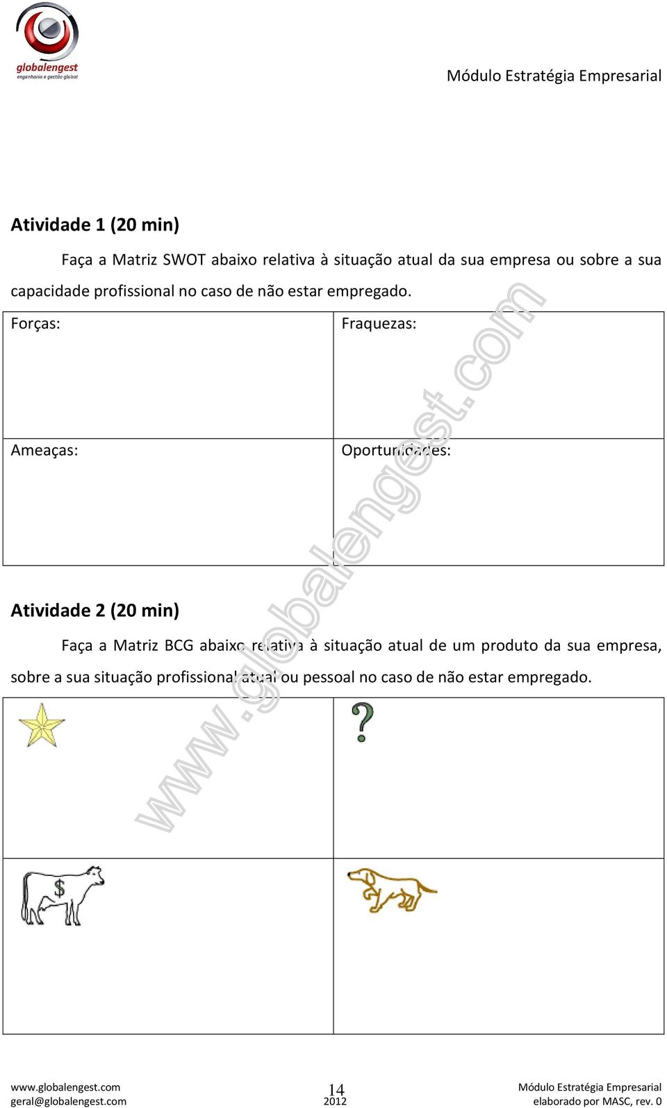 Forças: Fraquezas: Ameaças: Oportunidades: Atividade 2 (20 min) Faça a Matriz BCG abaixo relativa