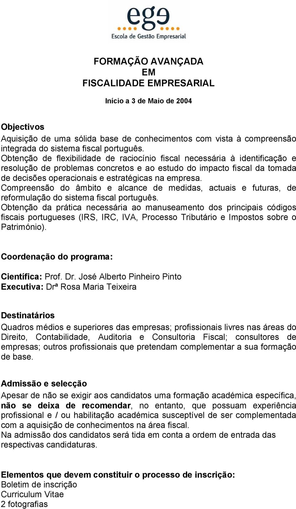 Compreensão do âmbito e alcance de medidas, actuais e futuras, de reformulação do sistema fiscal português.