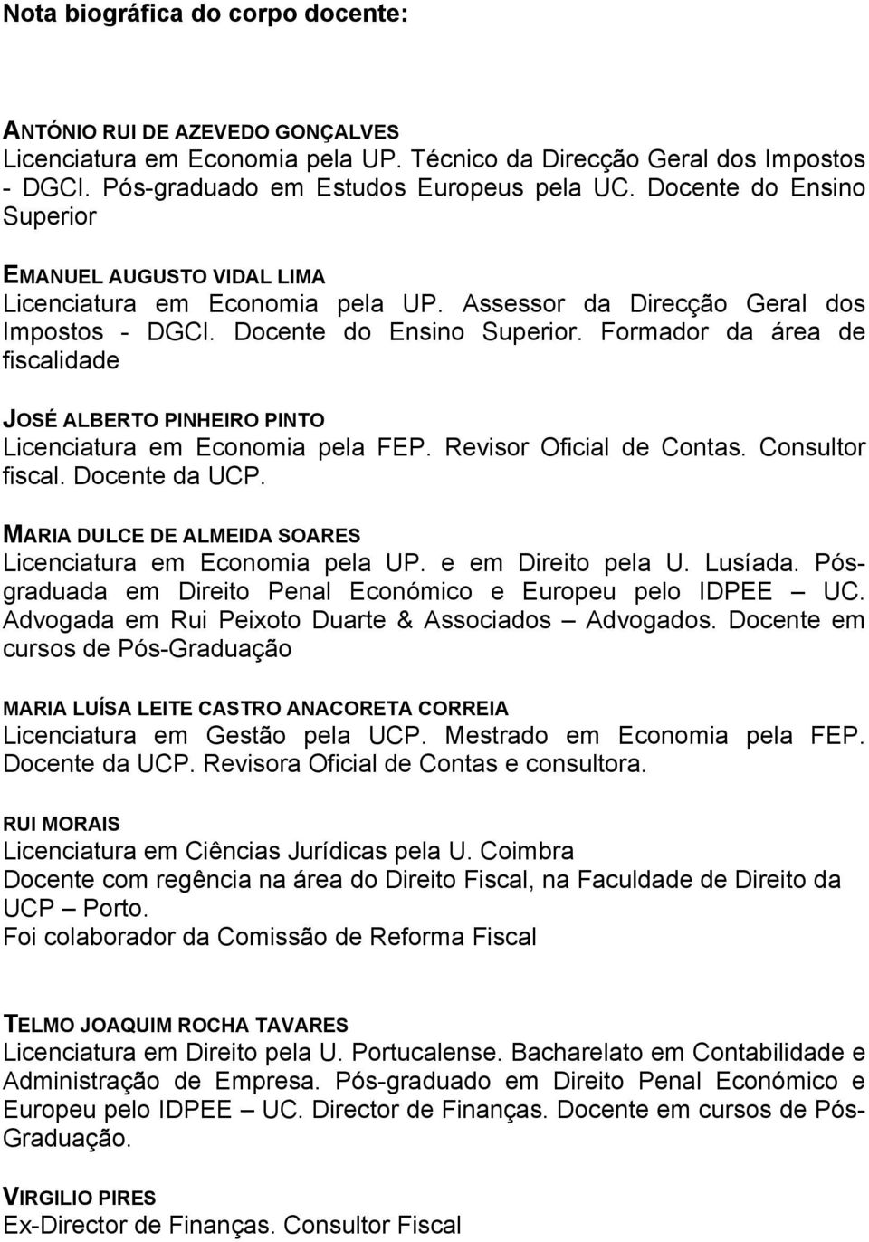 Formador da área de fiscalidade JOSÉ ALBERTO PINHEIRO PINTO Licenciatura em Economia pela FEP. Revisor Oficial de Contas. Consultor fiscal. Docente da UCP.