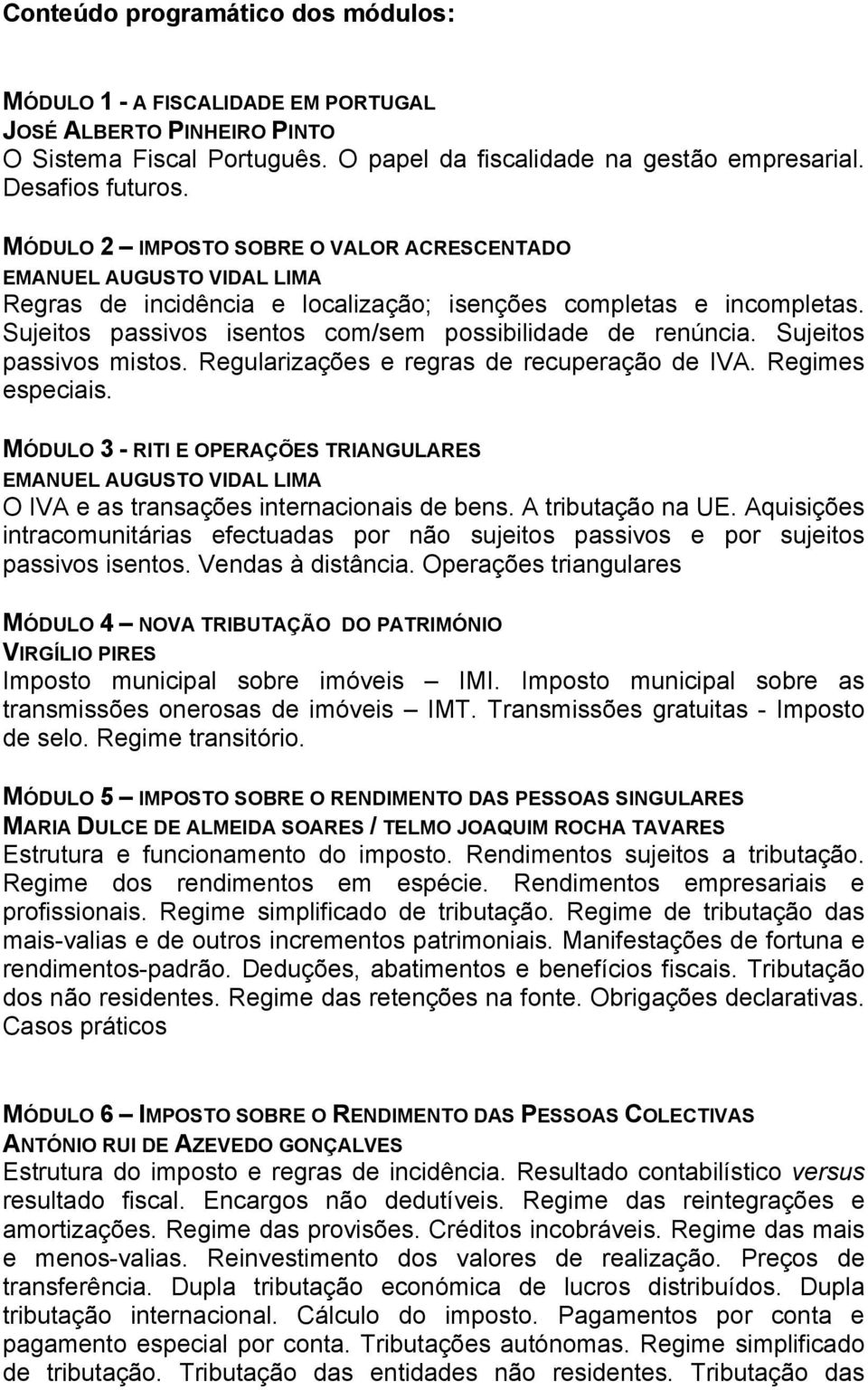 Sujeitos passivos isentos com/sem possibilidade de renúncia. Sujeitos passivos mistos. Regularizações e regras de recuperação de IVA. Regimes especiais.