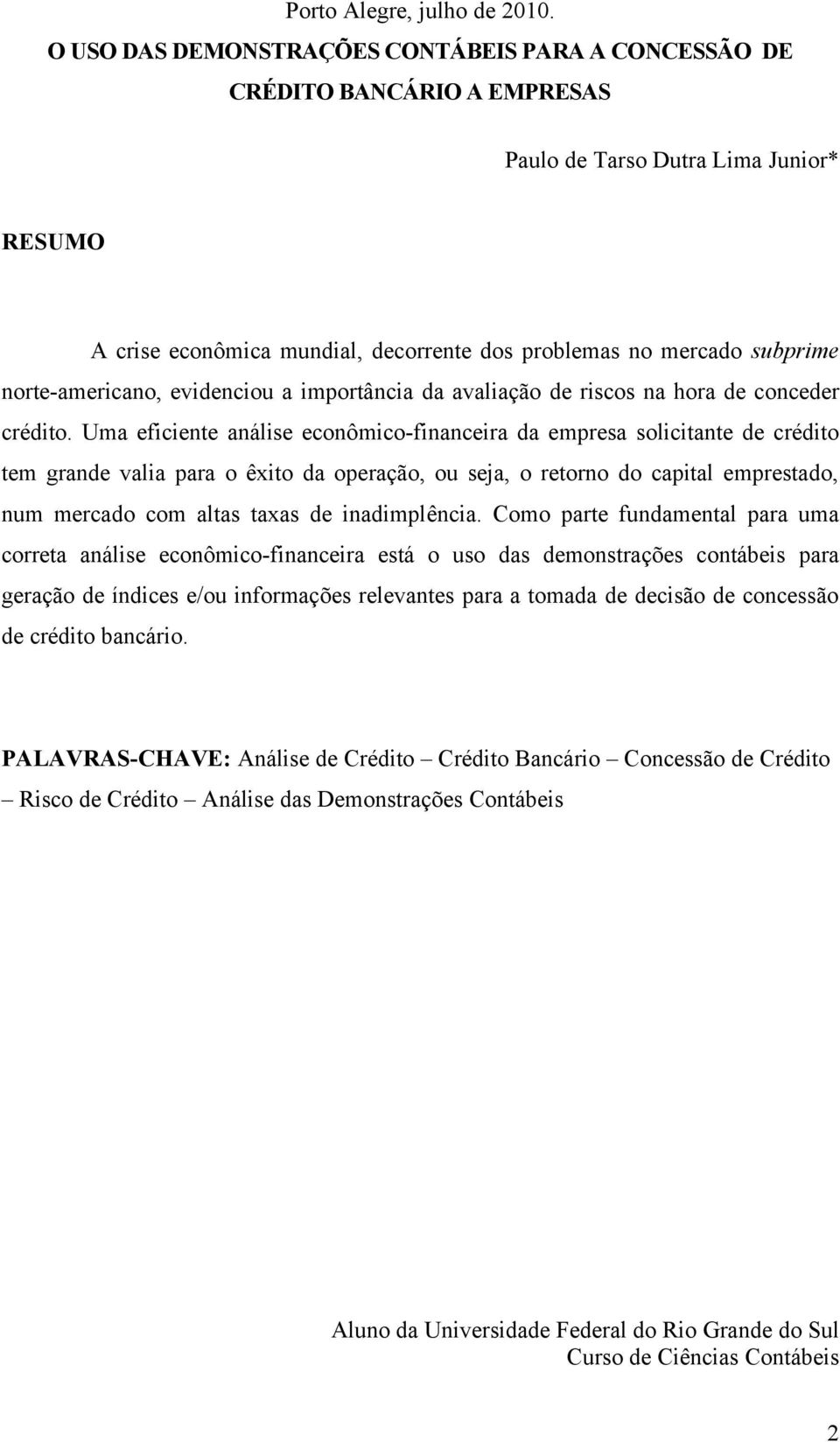 norte-americano, evidenciou a importância da avaliação de riscos na hora de conceder crédito.