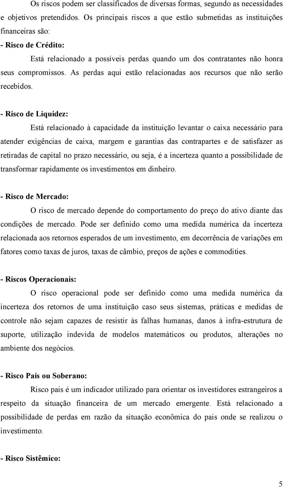 As perdas aqui estão relacionadas aos recursos que não serão recebidos.