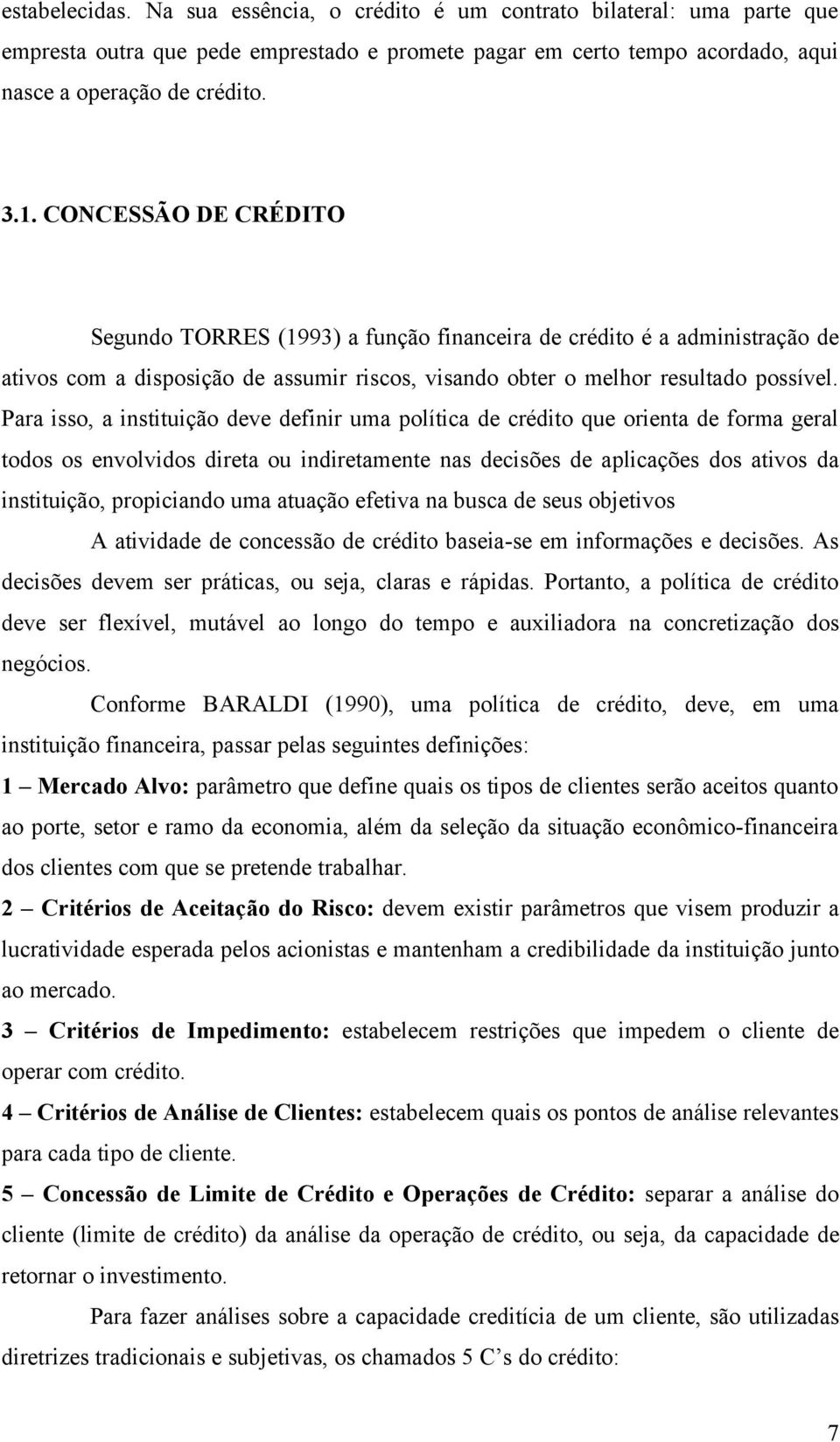 Para isso, a instituição deve definir uma política de crédito que orienta de forma geral todos os envolvidos direta ou indiretamente nas decisões de aplicações dos ativos da instituição, propiciando