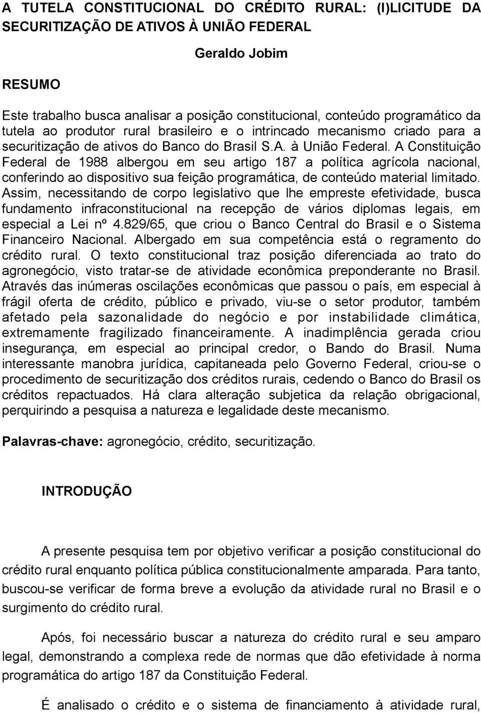 A Constituição Federal de 1988 albergou em seu artigo 187 a política agrícola nacional, conferindo ao dispositivo sua feição programática, de conteúdo material limitado.