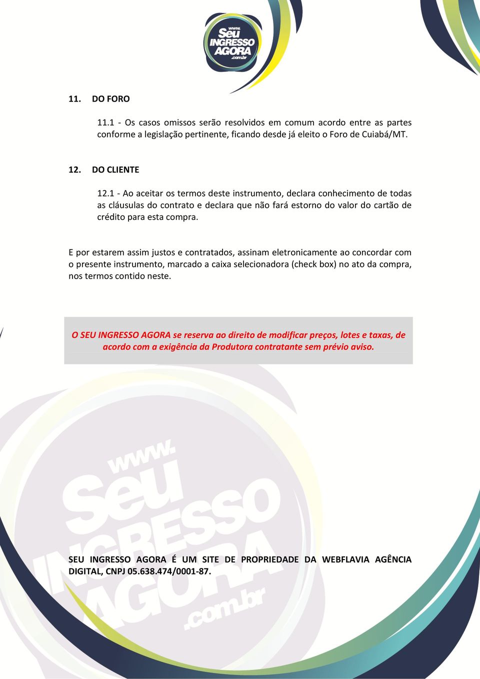 E por estarem assim justos e contratados, assinam eletronicamente ao concordar com o presente instrumento, marcado a caixa selecionadora (check box) no ato da compra, nos termos contido neste.