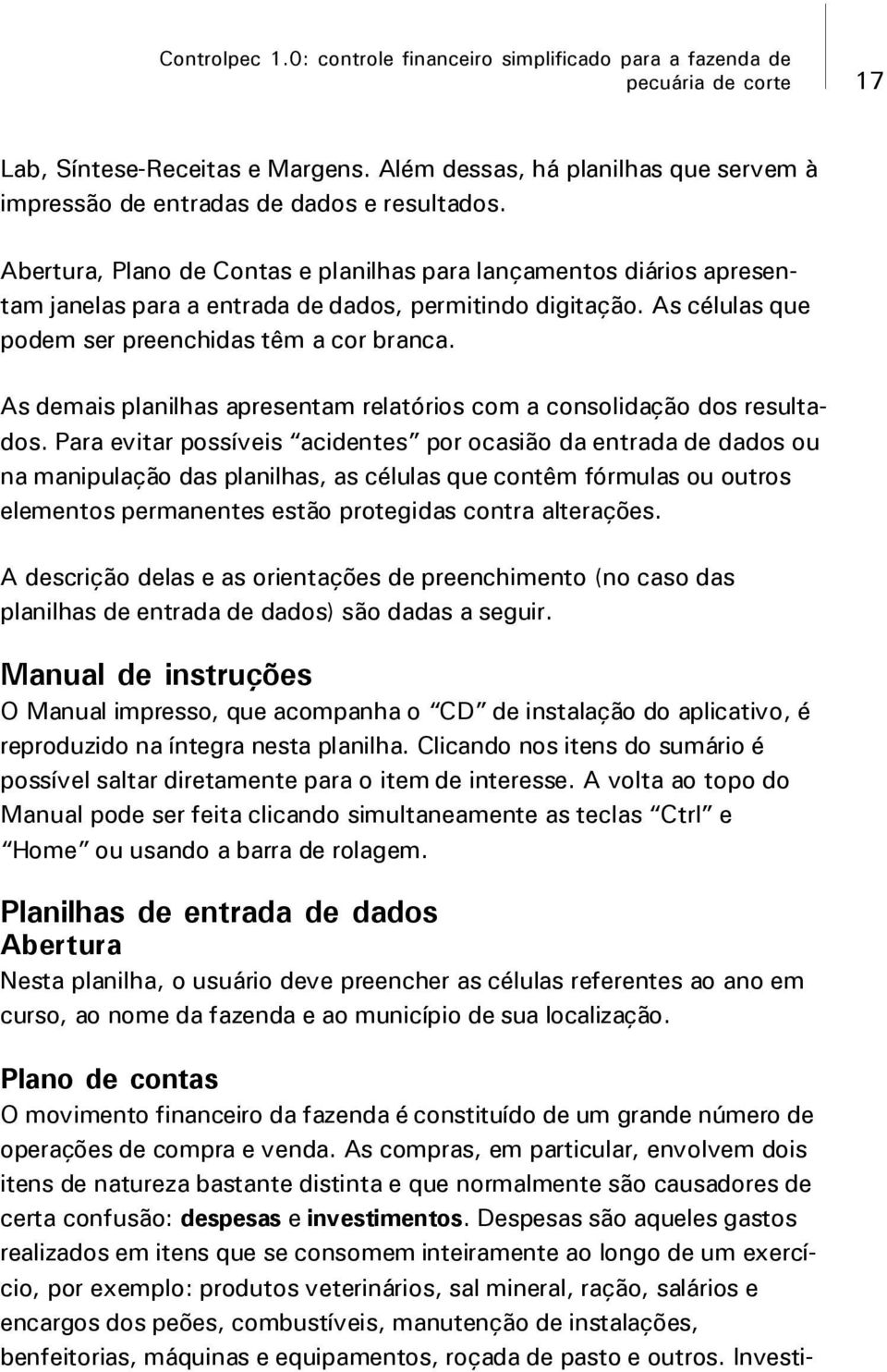 As demais planilhas apresentam relatórios com a consolidação dos resultados.