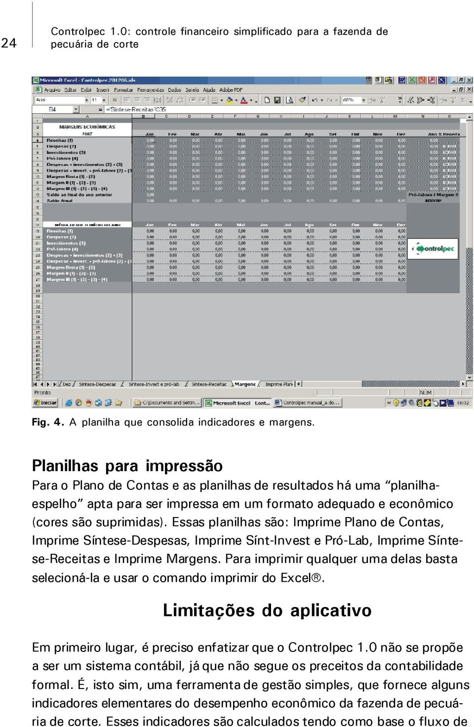 Essas planilhas são: Imprime Plano de Contas, Imprime Síntese-Despesas, Imprime Sínt-Invest e Pró-Lab, Imprime Síntese-Receitas e Imprime Margens.