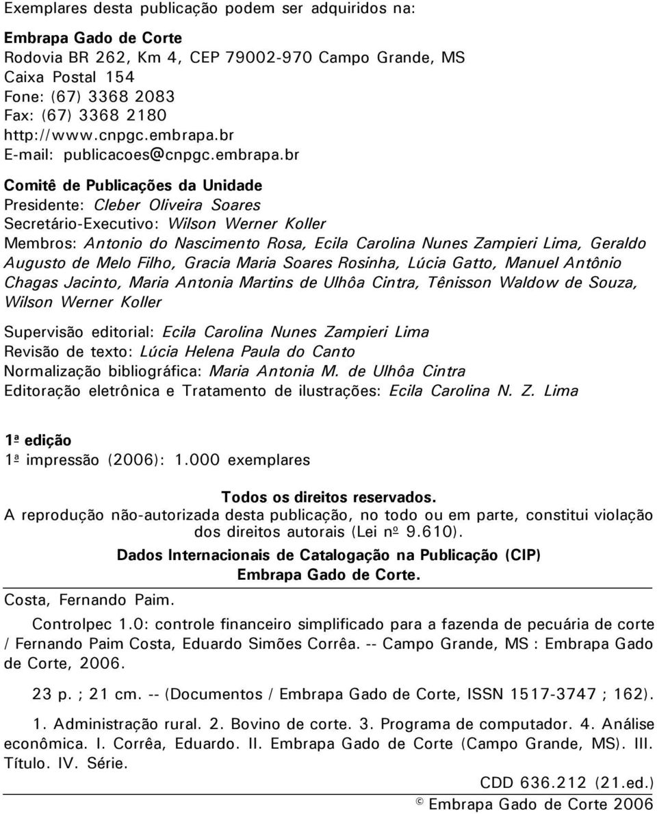 br E-mail: publicacoes@br Comitê de Publicações da Unidade Presidente: Cleber Oliveira Soares Secretário-Executivo: Wilson Werner Koller Membros: Antonio do Nascimento Rosa, Ecila Carolina Nunes