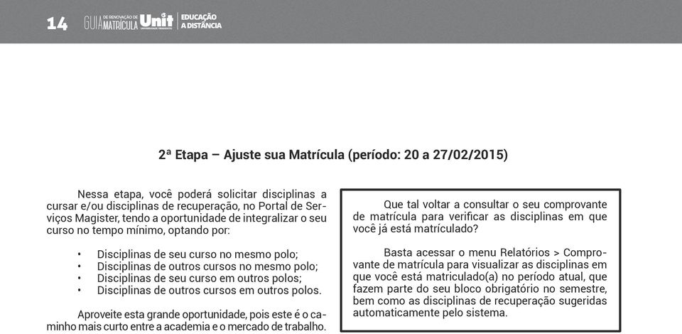 Disciplinas de outros cursos em outros polos. Aproveite esta grande oportunidade, pois este é o caminho mais curto entre a academia e o mercado de trabalho.