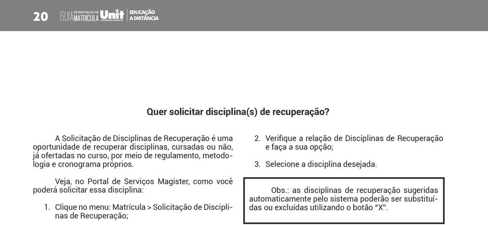 metodologia e cronograma próprios. Veja, no Portal de Serviços Magister, como você poderá solicitar essa disciplina: 1.