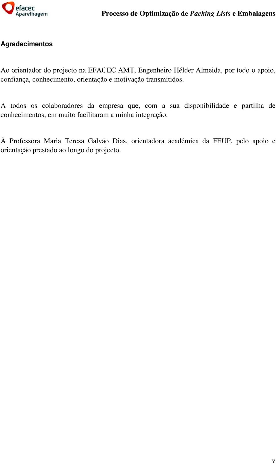 A todos os colaboradores da empresa que, com a sua disponibilidade e partilha de conhecimentos, em muito