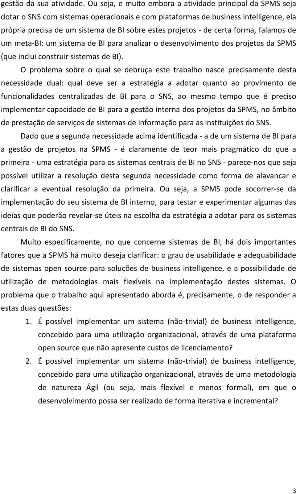 projetos - de certa forma, falamos de um meta-bi: um sistema de BI para analizar o desenvolvimento dos projetos da SPMS (que inclui construir sistemas de BI).