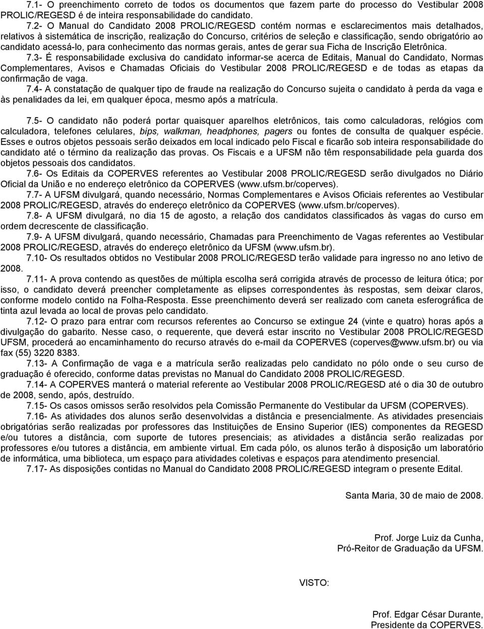 obrigatório ao candidato acessá-lo, para conhecimento das normas gerais, antes de gerar sua Ficha de Inscrição Eletrônica. 7.