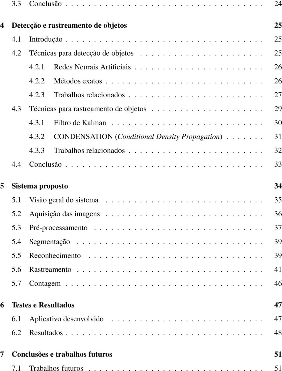 3.1 Filtro de Kalman........................... 30 4.3.2 CONDENSATION (Conditional Density Propagation)....... 31 4.3.3 Trabalhos relacionados........................ 32 4.4 Conclusão.