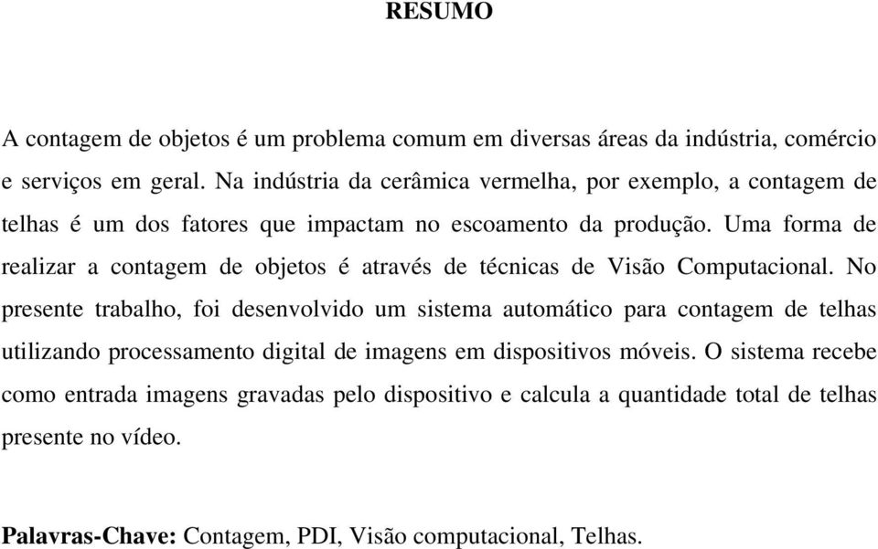 Uma forma de realizar a contagem de objetos é através de técnicas de Visão Computacional.