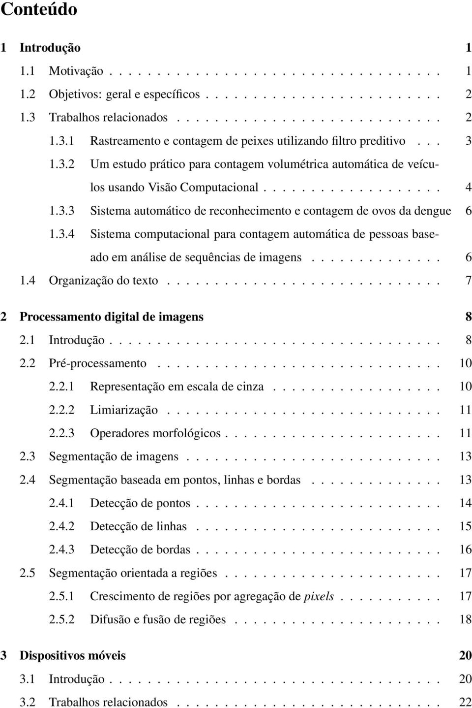 .................. 4 1.3.3 Sistema automático de reconhecimento e contagem de ovos da dengue 6 1.3.4 Sistema computacional para contagem automática de pessoas baseado em análise de sequências de imagens.