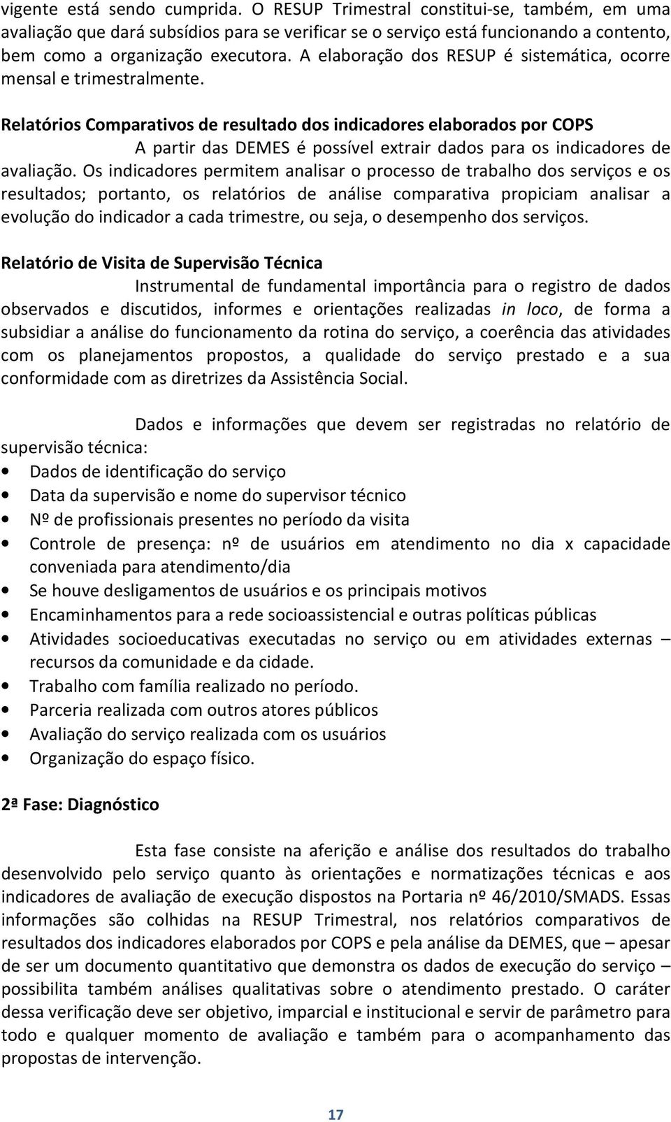 Relatórios Comparativos de resultado dos indicadores elaborados por COPS A partir das DEMES é possível extrair dados para os indicadores de avaliação.