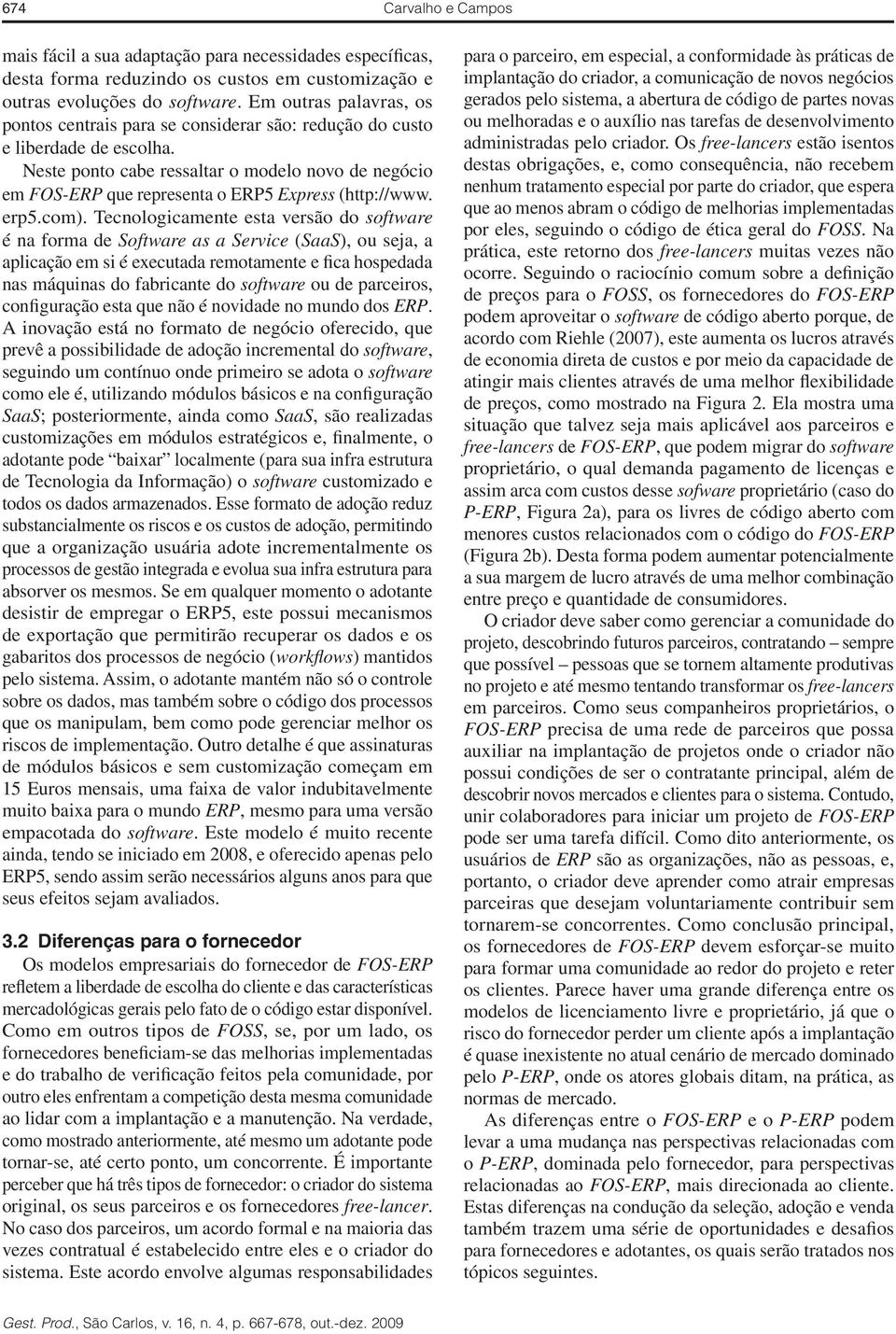 Neste ponto cabe ressaltar o modelo novo de negócio em FOS-ERP que representa o ERP5 Express (http://www. erp5.com).