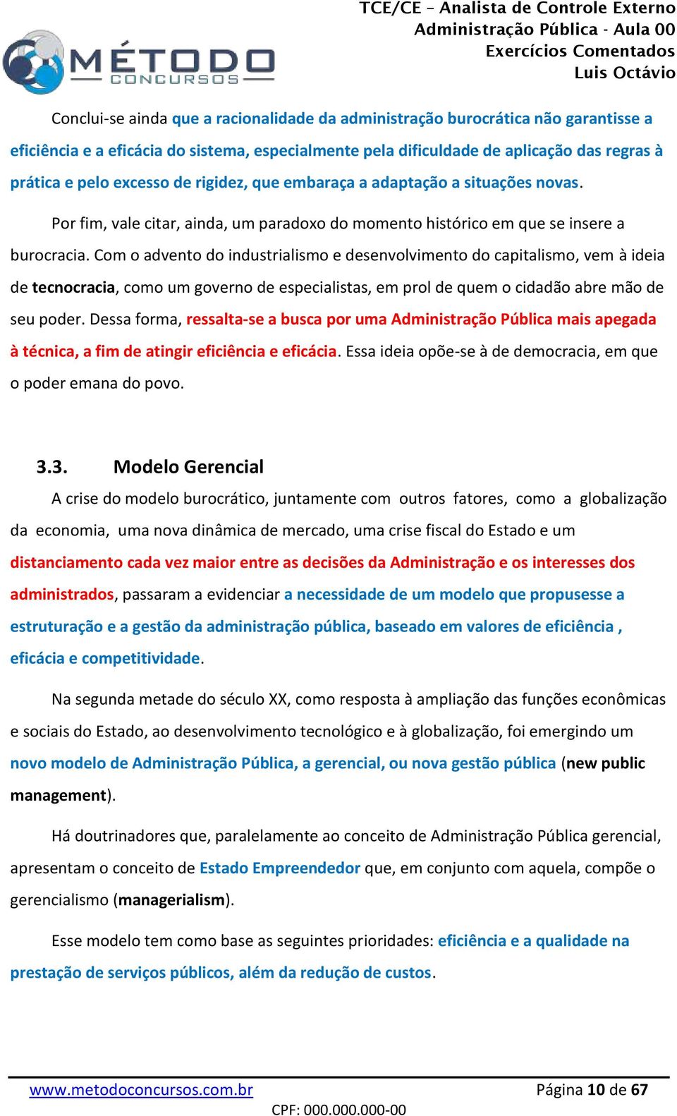 Com o advento do industrialismo e desenvolvimento do capitalismo, vem à ideia de tecnocracia, como um governo de especialistas, em prol de quem o cidadão abre mão de seu poder.