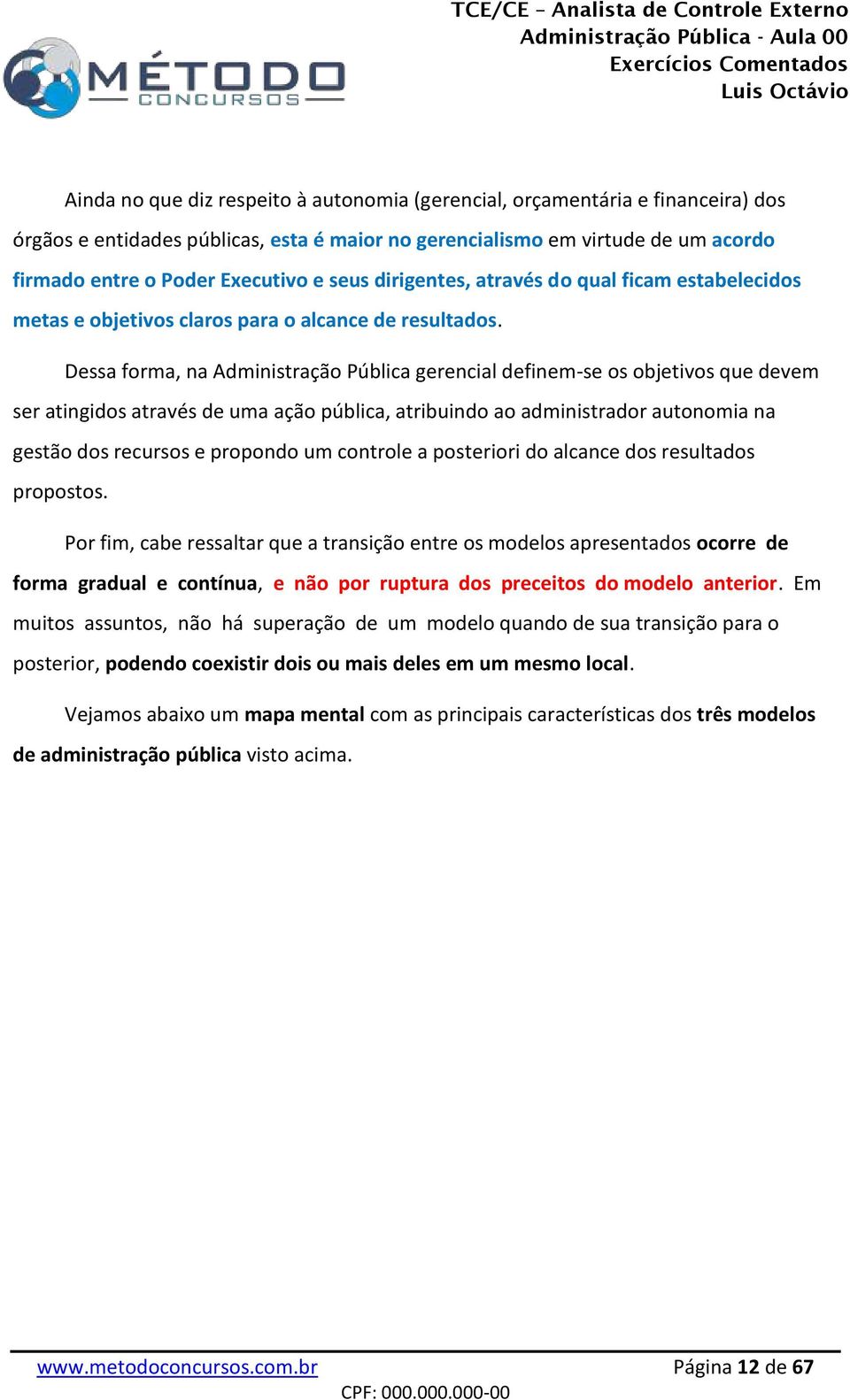 Dessa forma, na Administração Pública gerencial definem-se os objetivos que devem ser atingidos através de uma ação pública, atribuindo ao administrador autonomia na gestão dos recursos e propondo um