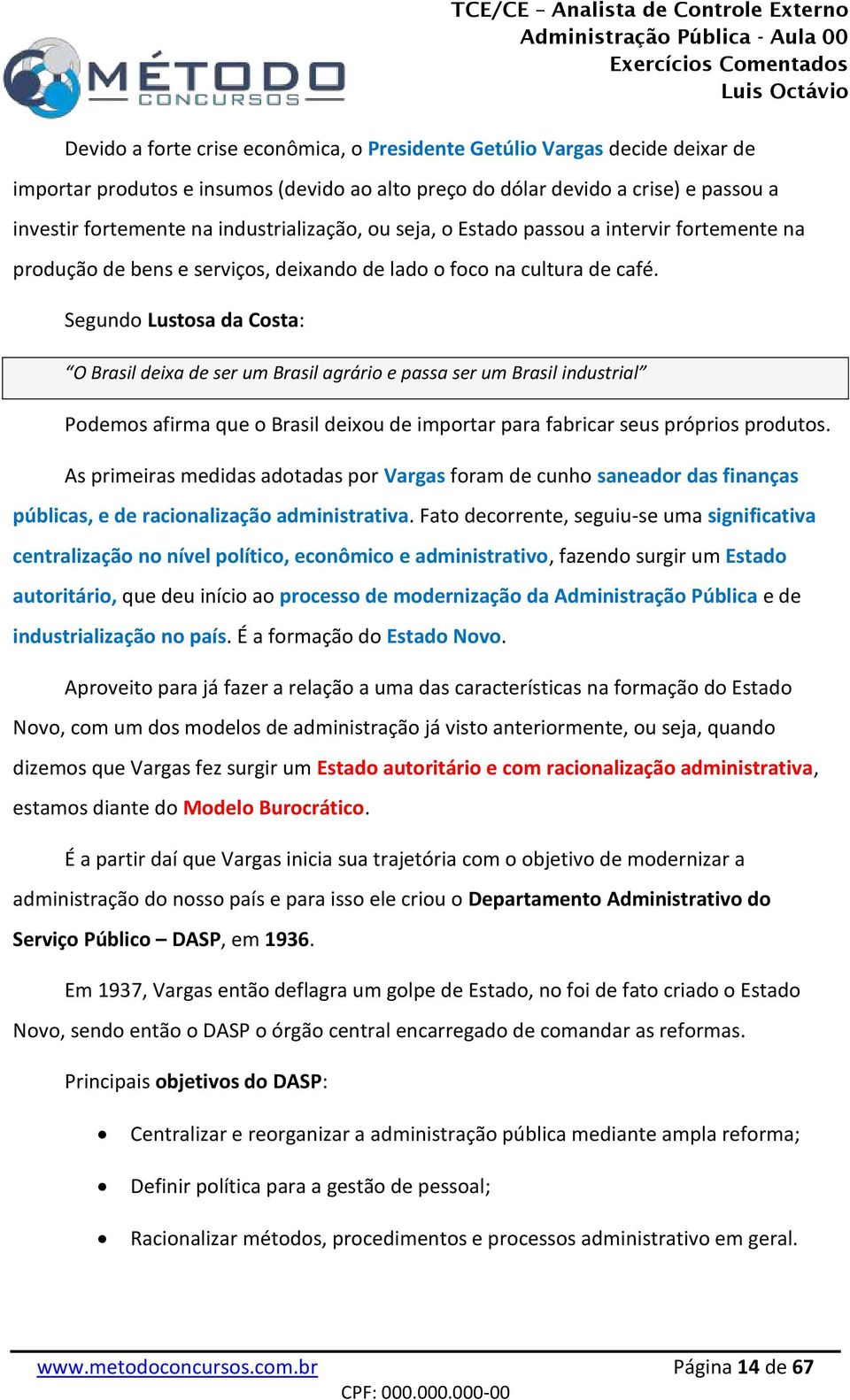 Segundo Lustosa da Costa: O Brasil deixa de ser um Brasil agrário e passa ser um Brasil industrial Podemos afirma que o Brasil deixou de importar para fabricar seus próprios produtos.