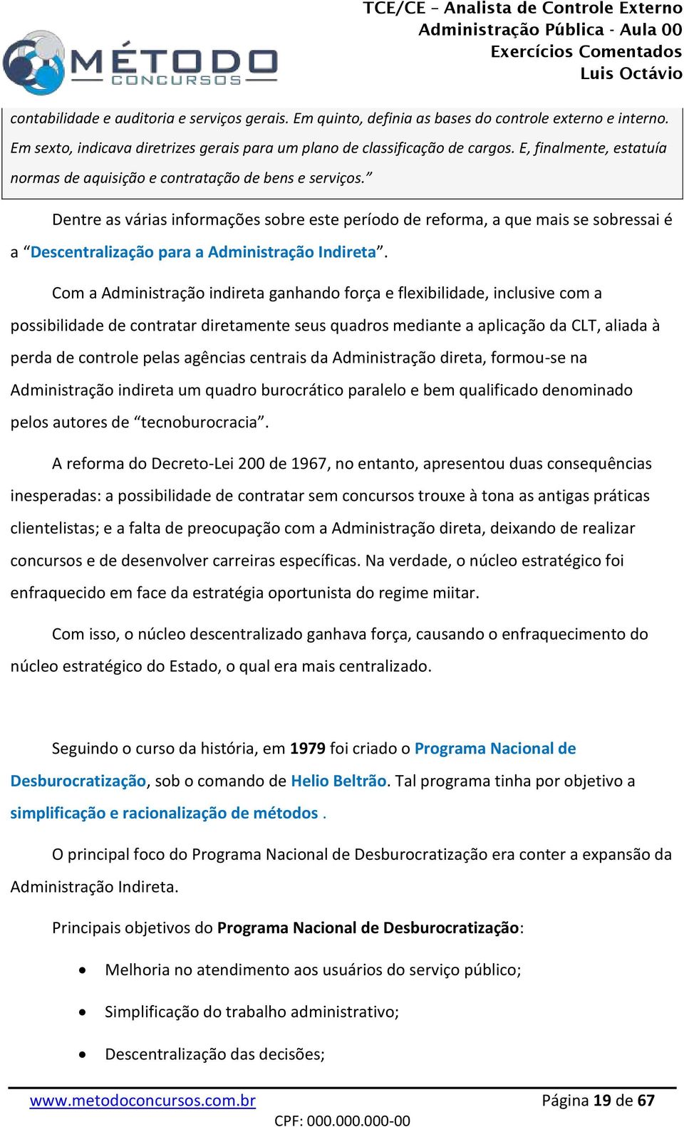 Dentre as várias informações sobre este período de reforma, a que mais se sobressai é a Descentralização para a Administração Indireta.