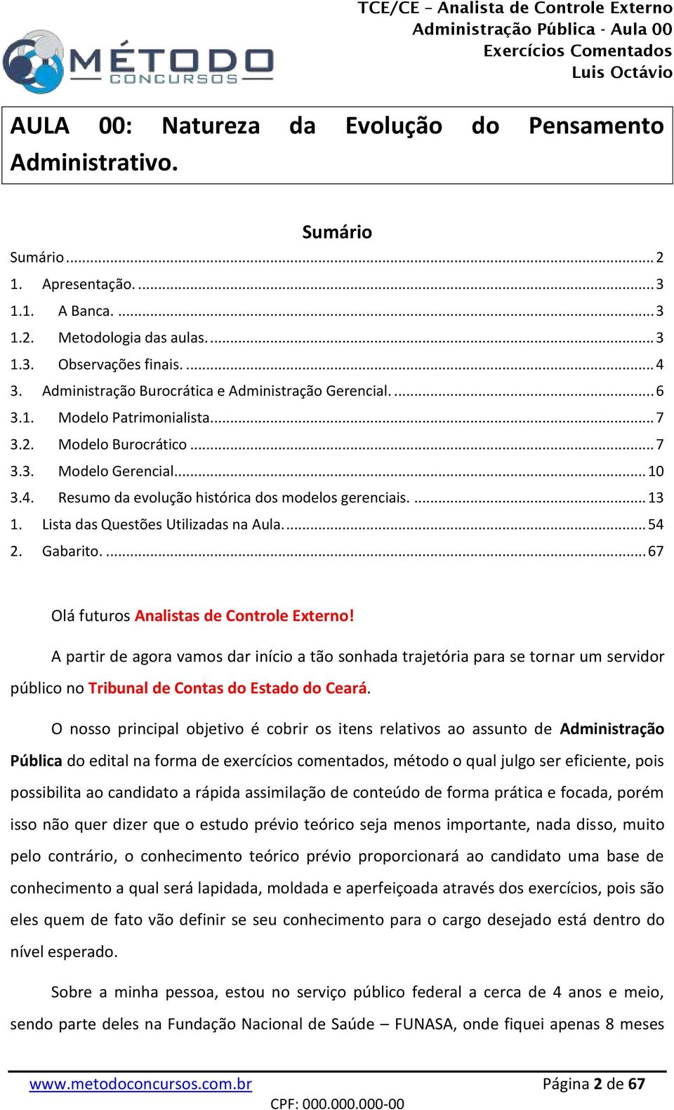 Resumo da evolução histórica dos modelos gerenciais.... 13 1. Lista das Questões Utilizadas na Aula.... 54 2. Gabarito.... 67 Olá futuros Analistas de Controle Externo!