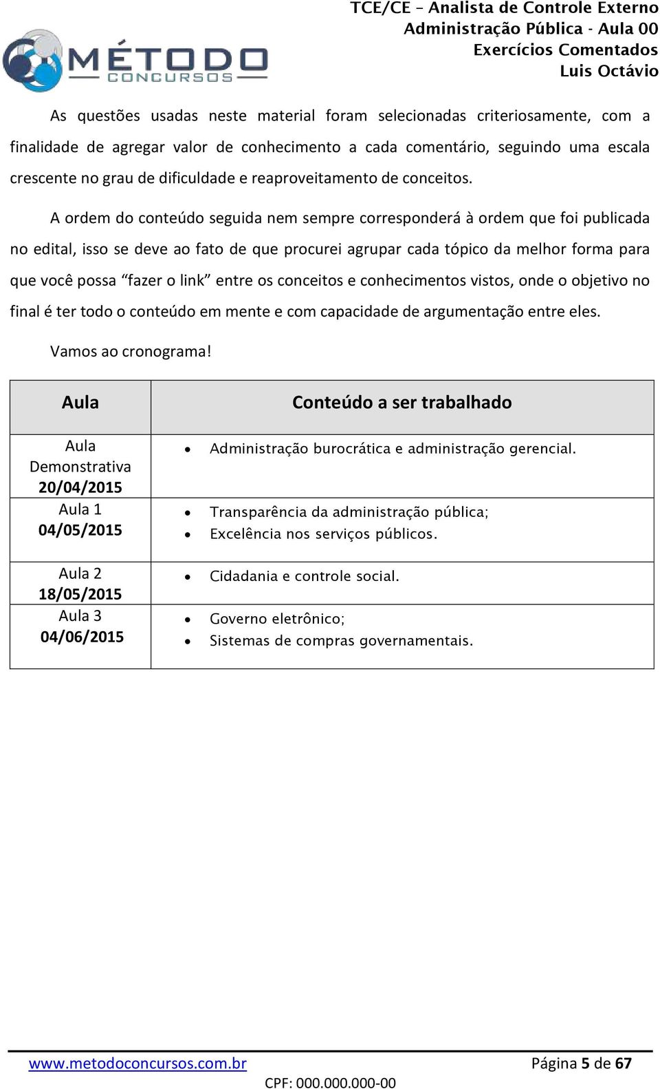 A ordem do conteúdo seguida nem sempre corresponderá à ordem que foi publicada no edital, isso se deve ao fato de que procurei agrupar cada tópico da melhor forma para que você possa fazer o link