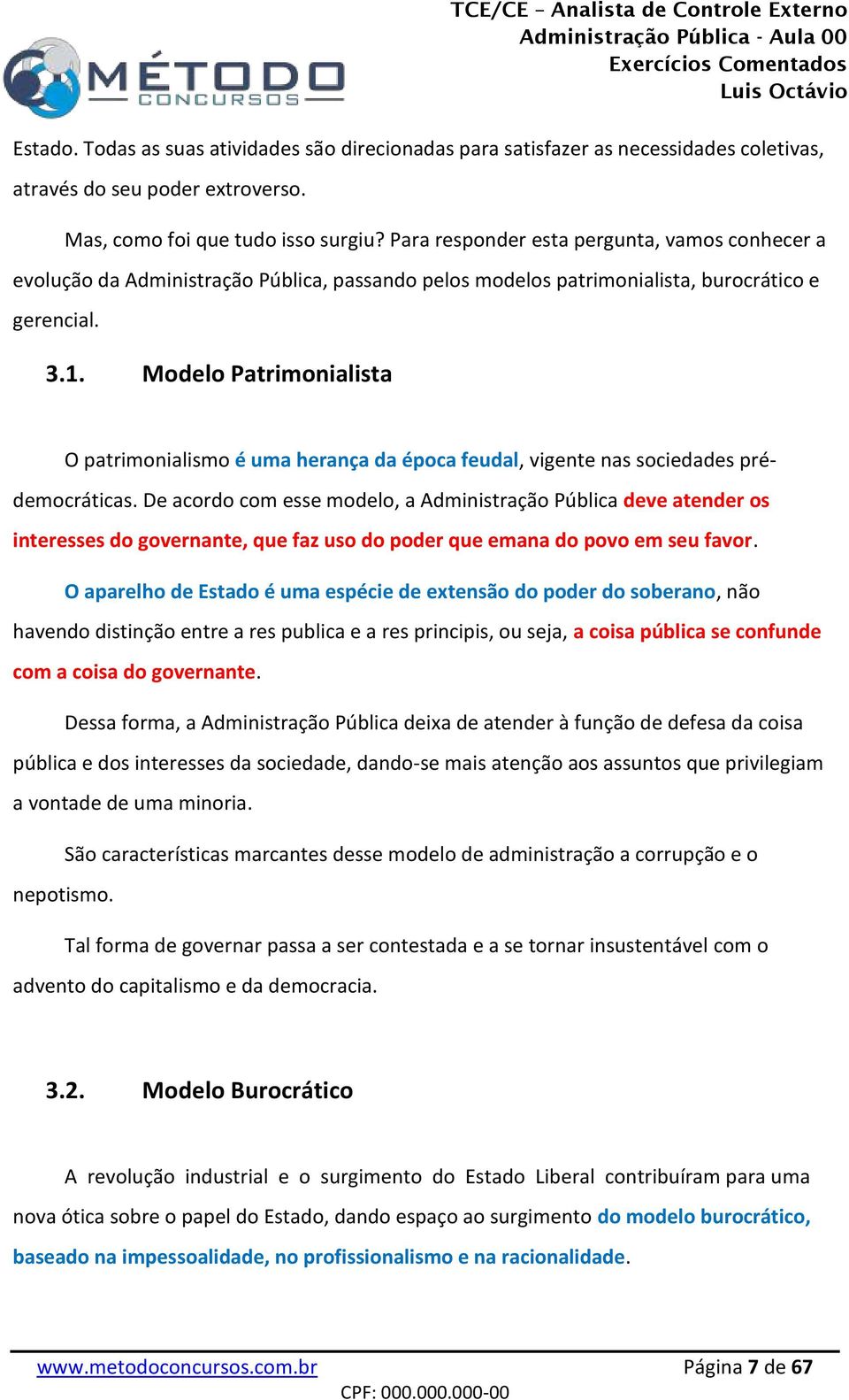 Modelo Patrimonialista O patrimonialismo é uma herança da época feudal, vigente nas sociedades prédemocráticas.