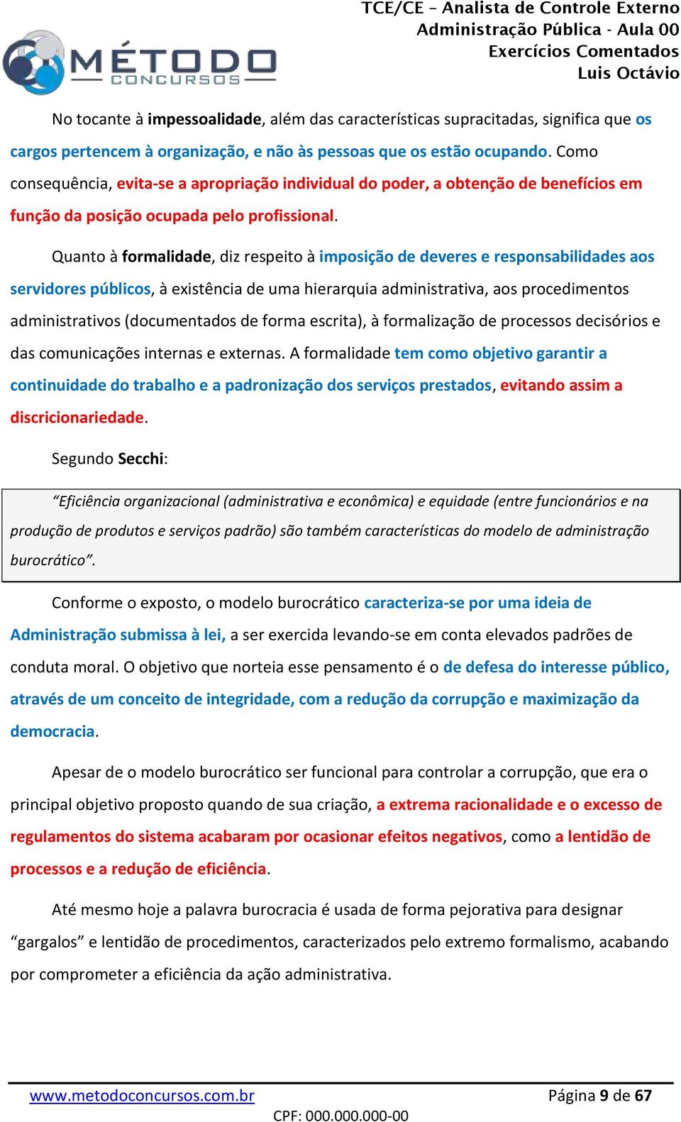 Quanto à formalidade, diz respeito à imposição de deveres e responsabilidades aos servidores públicos, à existência de uma hierarquia administrativa, aos procedimentos administrativos (documentados