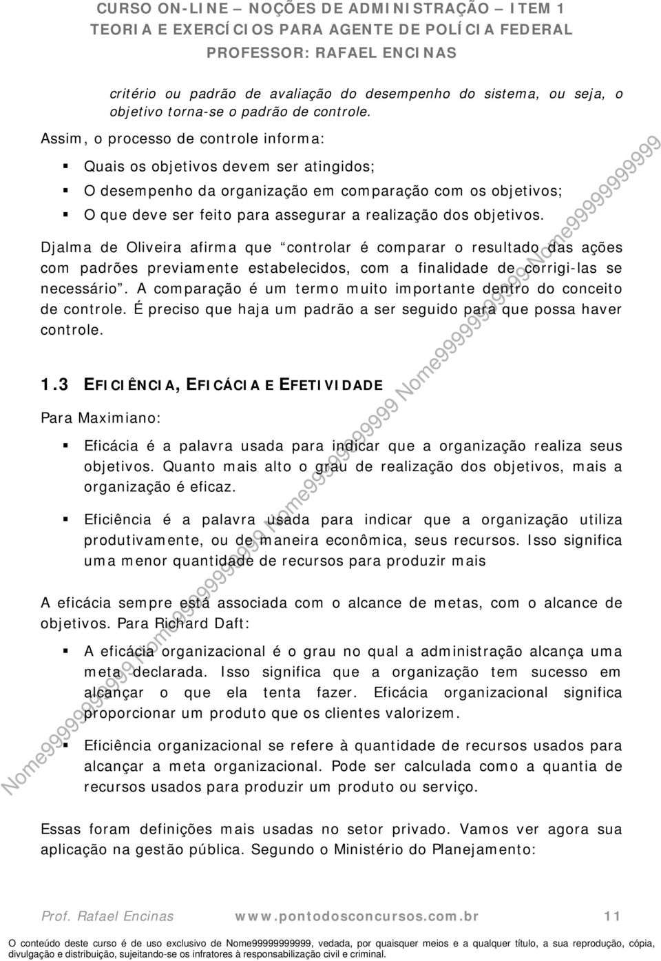 objetivos. Djalma de Oliveira afirma que controlar é comparar o resultado das ações com padrões previamente estabelecidos, com a finalidade de corrigi-las se necessário.