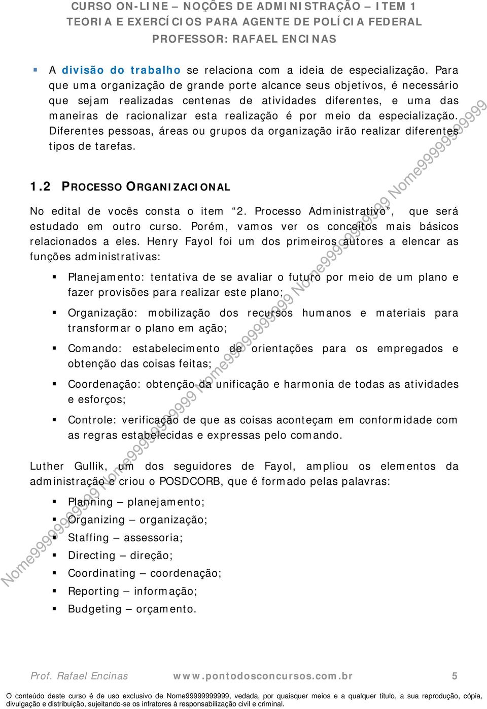 especialização. Diferentes pessoas, áreas ou grupos da organização irão realizar diferentes tipos de tarefas. 1.2 PROCESSO ORGANIZACIONAL No edital de vocês consta o item 2.