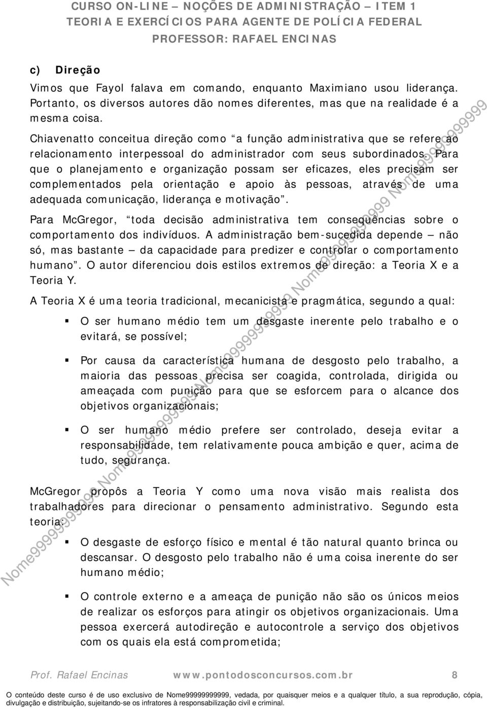 Para que o planejamento e organização possam ser eficazes, eles precisam ser complementados pela orientação e apoio às pessoas, através de uma adequada comunicação, liderança e motivação.