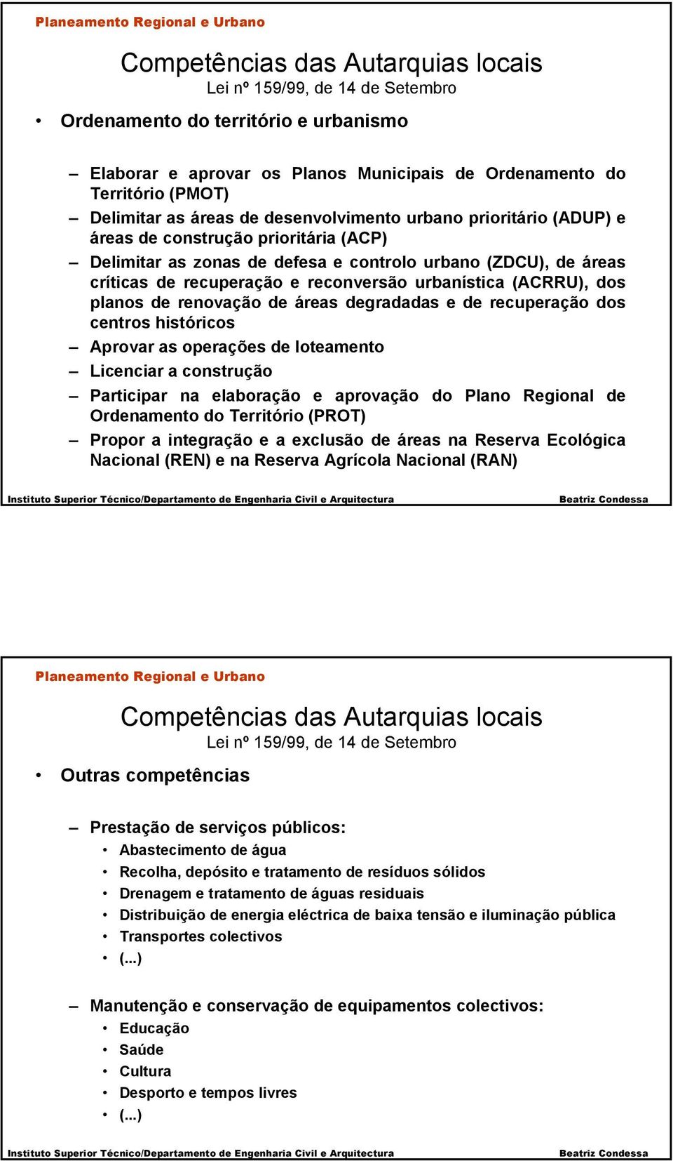 urbanística (ACRRU), dos planos de renovação de áreas degradadas e de recuperação dos centros históricos Aprovar as operações de loteamento Licenciar a construção Participar na elaboração e aprovação