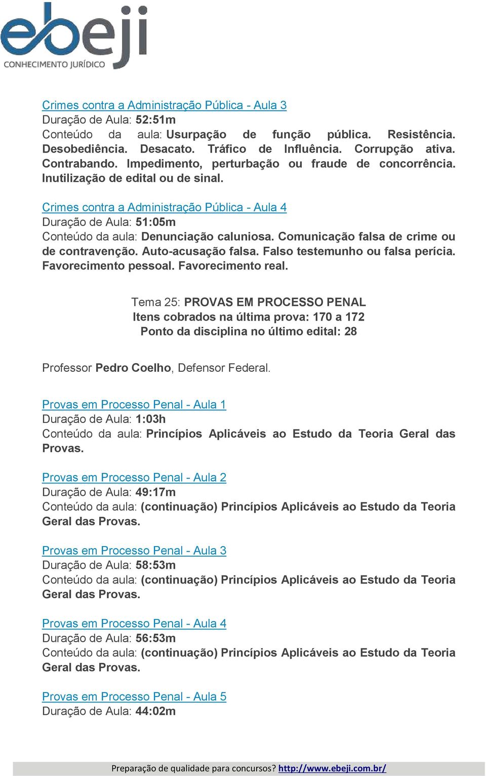 Crimes contra a Administração Pública - Aula 4 Duração de Aula: 51:05m Conteúdo da aula: Denunciação caluniosa. Comunicação falsa de crime ou de contravenção. Auto-acusação falsa.